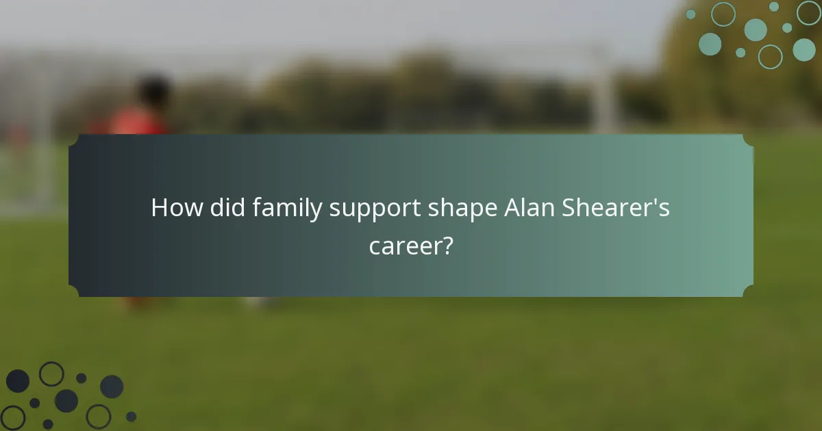 How did family support shape Alan Shearer's career?
