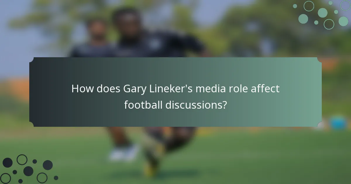 How does Gary Lineker's media role affect football discussions?