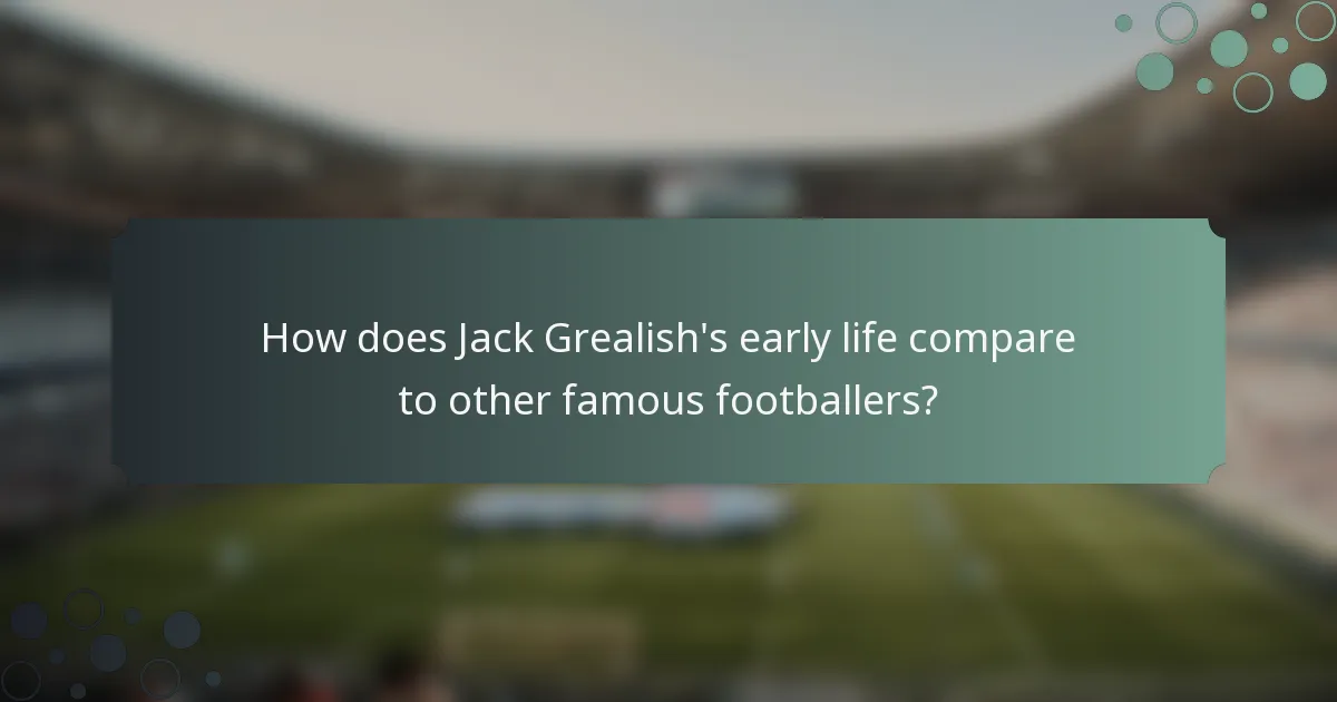 How does Jack Grealish's early life compare to other famous footballers?