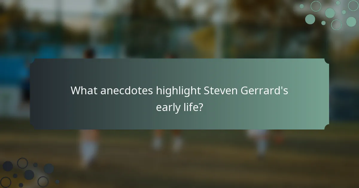 What anecdotes highlight Steven Gerrard's early life?