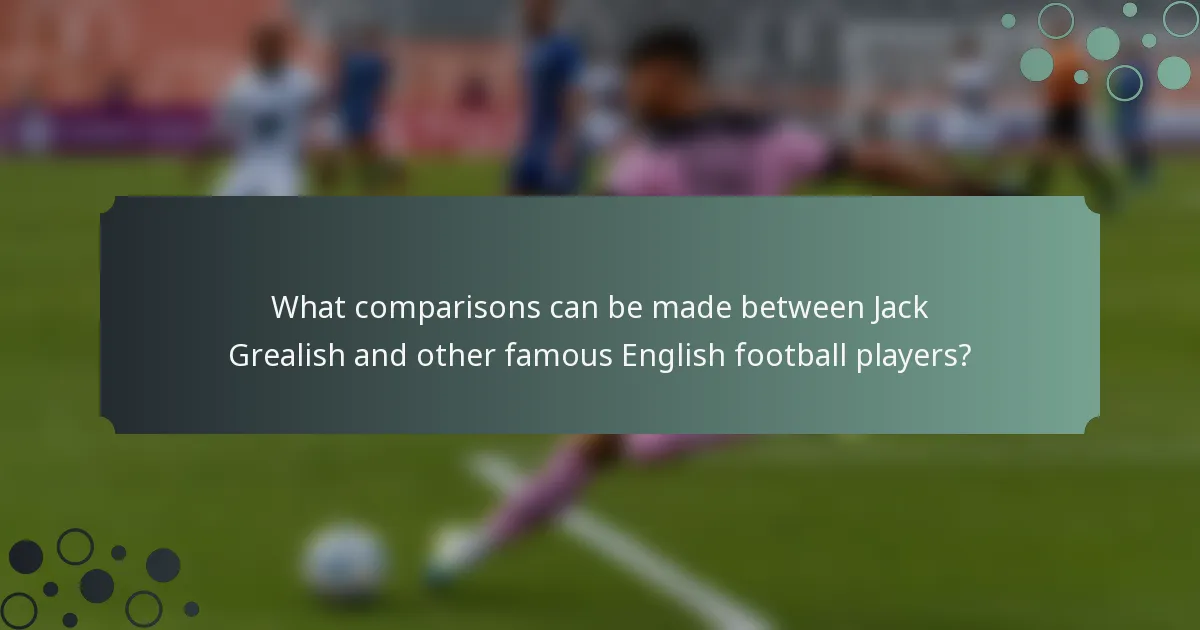 What comparisons can be made between Jack Grealish and other famous English football players?