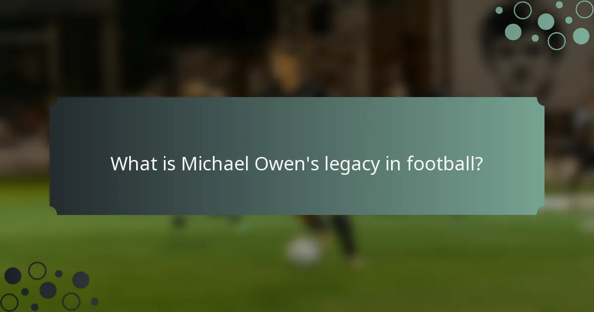 What is Michael Owen's legacy in football?