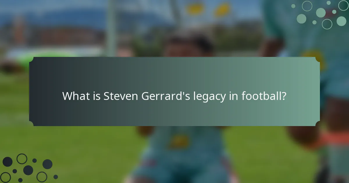 What is Steven Gerrard's legacy in football?