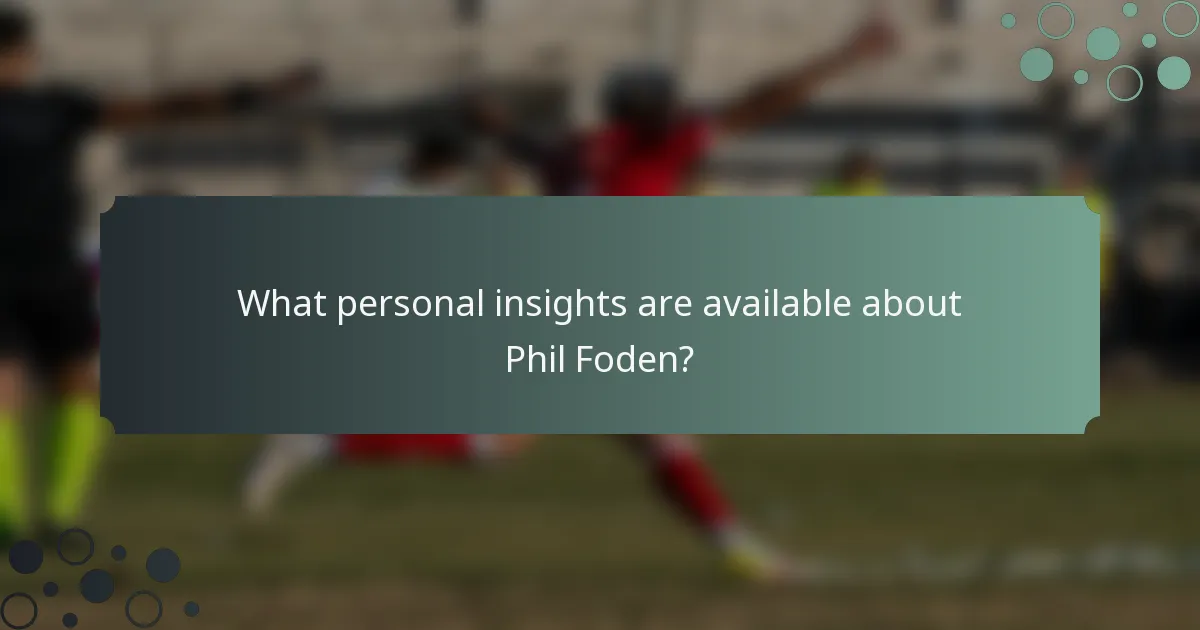 What personal insights are available about Phil Foden?