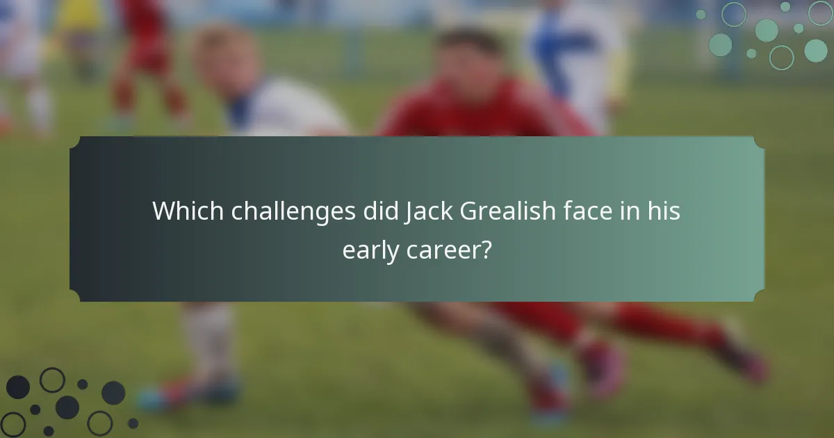 Which challenges did Jack Grealish face in his early career?