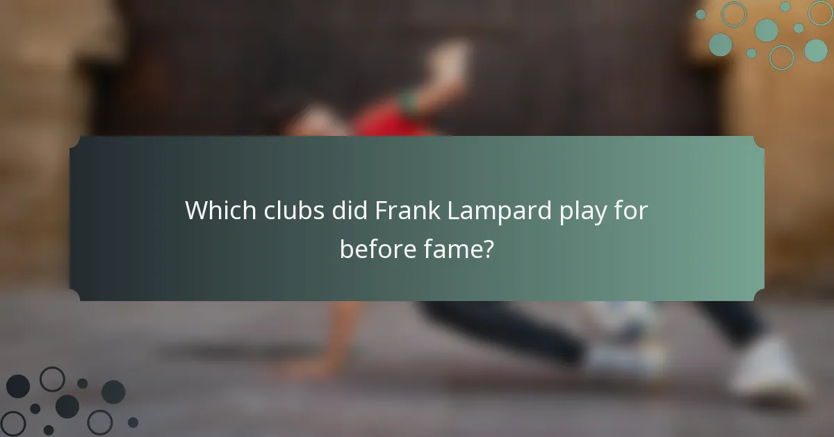 Which clubs did Frank Lampard play for before fame?
