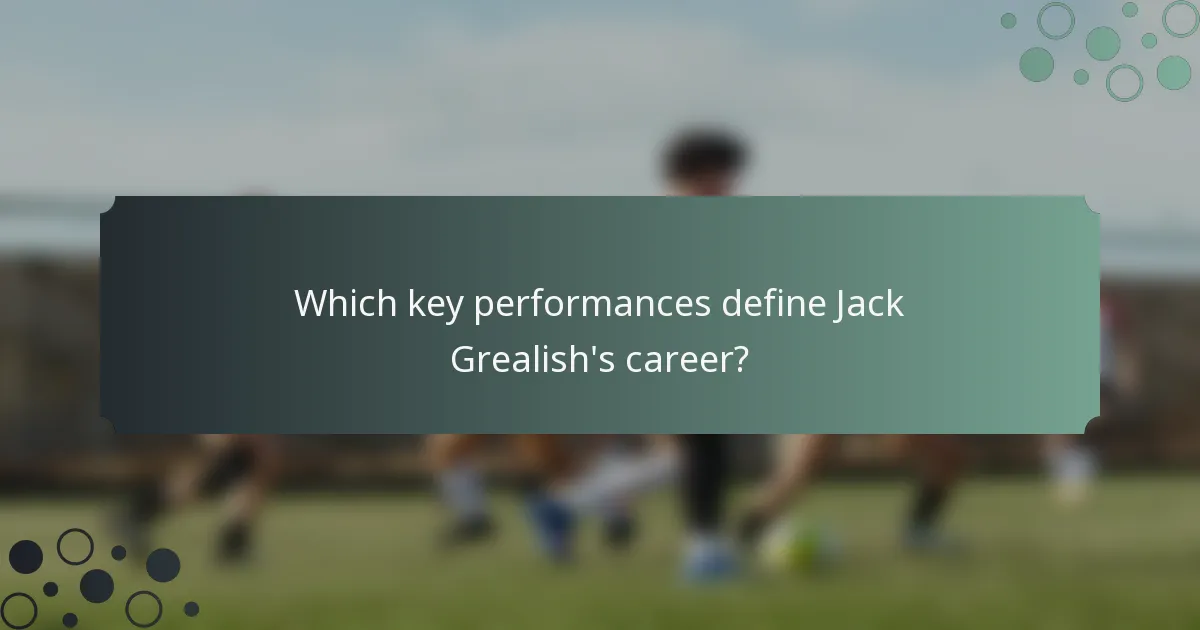 Which key performances define Jack Grealish's career?