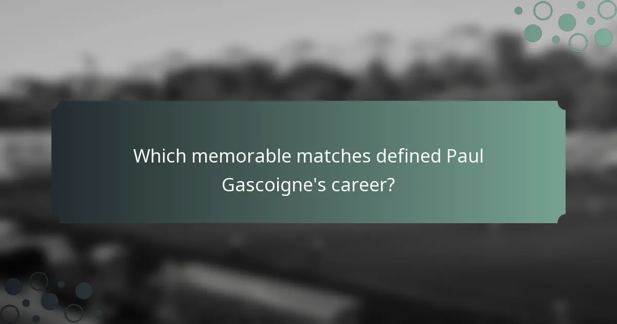 Which memorable matches defined Paul Gascoigne's career?