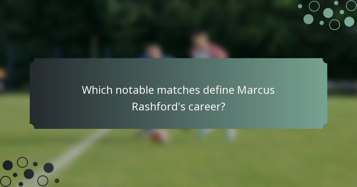 Which notable matches define Marcus Rashford's career?