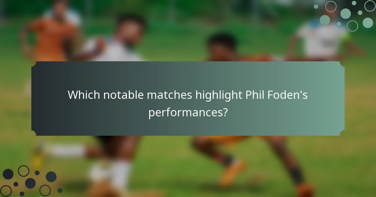 Which notable matches highlight Phil Foden's performances?